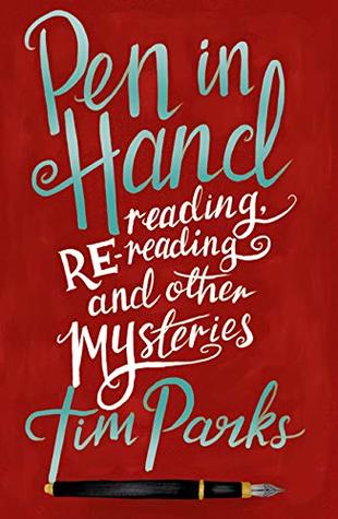 Download Pen in Hand: Reading, Re-reading and Other Mysteries - Tim Parks | PDF