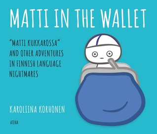 Read Matti In the Wallet: Matti kukkarossa and Other Adventures In Finnish Language Nightmares - Karoliina Korhonen file in ePub