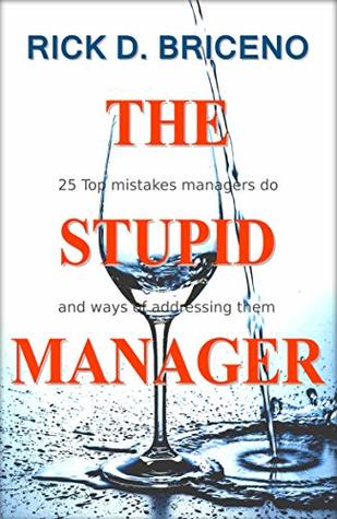 Read online The Stupid Manager: Top 25 mistakes managers do and ways of addressing them - Rick D. Briceno file in PDF