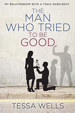 Read online The Man Who Tried to be Good: My Relationship with a Toxic Narcissist - Tessa Wells file in PDF