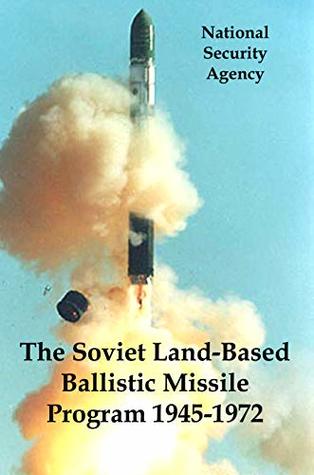 Download The Soviet Land-Based Ballistic Missile Program 1945-1972: The NSA’s Declassified Historical Overview of Nuclear Signals Intelligence During the Cold War - National Security Agency file in ePub