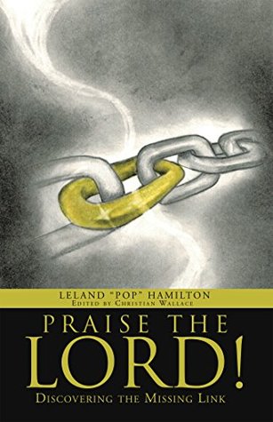 Read online Praise the Lord!: Discovering the Missing Link - Leland Pop Hamilton | PDF