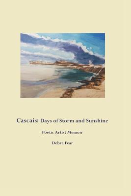 Read online Cascais: Days of Storm and Sunshine: Poetic Artist Memoir - Debra Fear | ePub