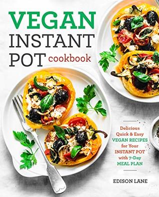 Read Vegan Instant Pot Cookbook for Beginners: Delicious, Quick & Easy Vegan Recipes for Your Instant Pot with 7-Day Meal Plan (vegan cookbook 1) - Edison Lane file in PDF
