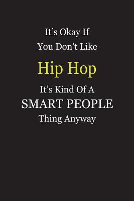 Read online It's Okay If You Don't Like Hip Hop It's Kind Of A Smart People Thing Anyway: Blank Lined Notebook Journal Gift Idea - Smartiyay Publishing | PDF