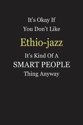 Read It's Okay If You Don't Like Ethio-jazz It's Kind Of A Smart People Thing Anyway: Blank Lined Notebook Journal Gift Idea - Smartiyay Publishing file in PDF