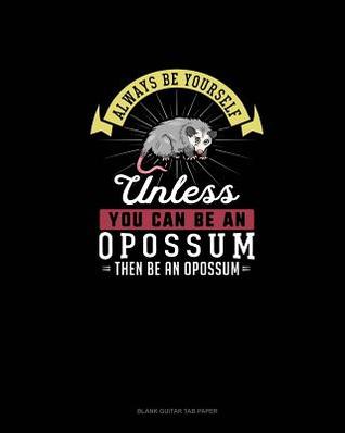 Read Always Be Yourself Unless You Can Be An Opossum Then Be An Opossum: Blank Guitar Tab Paper - Blue Cloud Novelty file in ePub