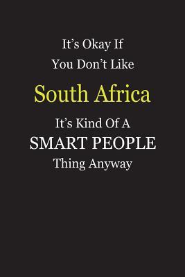 Read online It's Okay If You Don't Like South Africa It's Kind Of A Smart People Thing Anyway: Blank Lined Notebook Journal Gift Idea - Smartiyay Publishing file in PDF