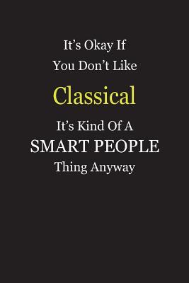 Read It's Okay If You Don't Like Classical It's Kind Of A Smart People Thing Anyway: Blank Lined Notebook Journal Gift Idea - Smartiyay Publishing file in PDF