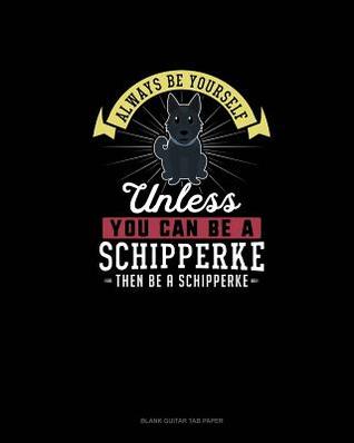 Download Always Be Yourself Unless You Can Be A Schipperke Then Be A Schipperke: Blank Guitar Tab Paper - Blue Cloud Novelty | ePub