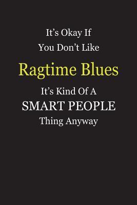 Read It's Okay If You Don't Like Ragtime Blues It's Kind Of A Smart People Thing Anyway: Blank Lined Notebook Journal Gift Idea - Smartiyay Publishing file in PDF