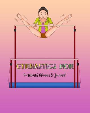 Read Gymnastics Mom 4-Month Planner & Journal: Day to Day Planning for Active Gym Families - Sports Champ Press | ePub
