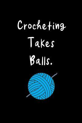 Read Crocheting Takes Balls: Funny Hilarious Gift Ideas for Crochet Lovers Who Have Everything Crochet Novelty Gift, Small Blank Lined Travel Notebook -  file in PDF
