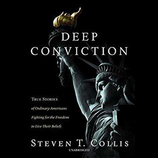 Read Deep Conviction: True Stories of Ordinary Americans Fighting for the Freedom to Live Their Beliefs - Steven T. Collis | PDF
