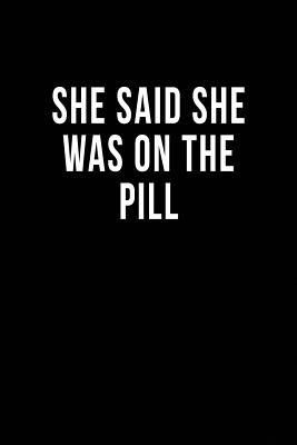 Read She Said She Was on the Pill: Blank Lined Journal -  | PDF
