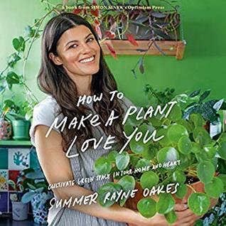 Download How to Make a Plant Love You: Cultivate Green Space in Your Home and Heart - Summer Rayne Oakes | ePub