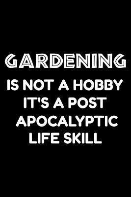 Read online Gardening is not a hobby it's a post-apocalyptic life skill: Notebook (Journal, Diary) for those who love their garden 120 lined pages to write in -  | PDF