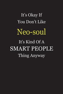 Read It's Okay If You Don't Like Neo-soul It's Kind Of A Smart People Thing Anyway: Blank Lined Notebook Journal Gift Idea - Smartiyay Publishing | PDF
