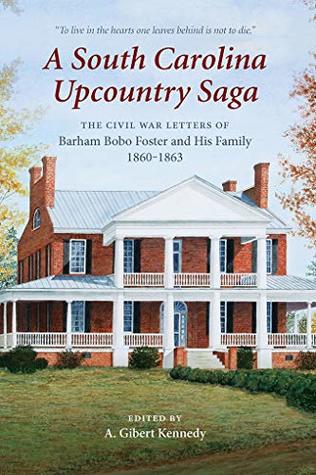 Read online A South Carolina Upcountry Saga: The Civil War Letters of Barham Bobo Foster and His Family, 1860-1863 (Non Series) - A Gibert Kennedy | ePub