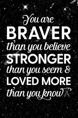 Download You Are Braver Than You Believe Stronger Than You Seem & Loved More Than You Know: Carcinoid Cancer - Awareness Ribbon Notebook - Blank Lined Journal - Catherina Alvarez file in PDF