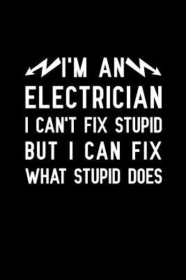 Read online I'm An Electrician I Can't Fix Stupid But I Can Fix What Stupid Does: Notebook to Write in for Father's Day, fathers day gifts for Electrician, Electrician journal, Electrician notebook, electrician dad gifts -  | ePub