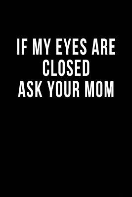 Read online If My Eyes are Closed Ask Your Mom: Blank Lined Journal -  | ePub