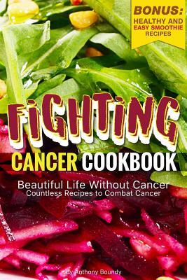 Download Fighting Cancer Cookbook: Beautiful Life Without Cancer - Countless Recipes to Combat Cancer Bonus: Healthy and Easy Smoothie Recipes - Anthony Boundy file in ePub