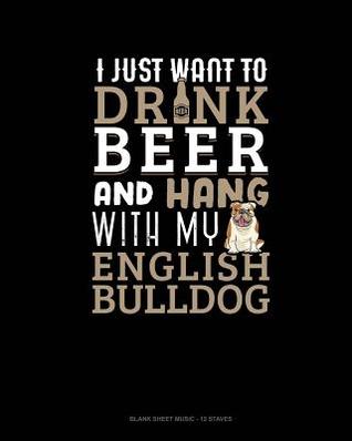 Read online I Just Want To Drink Beer & Hang With My English Bulldog: Blank Sheet Music - 12 Staves -  | PDF