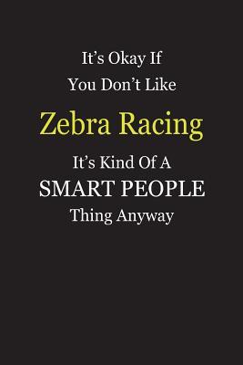 Read online It's Okay If You Don't Like Zebra Racing It's Kind Of A Smart People Thing Anyway: Blank Lined Notebook Journal Gift Idea - Smartiyay Publishing | PDF