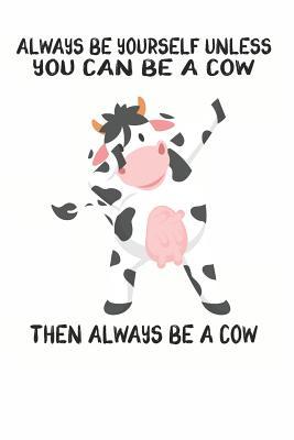 Download Always Be Yourself Unless You Can Be A Cow Then Always Be A Cow: Cute Cow Lovers Journal / Notebook / Diary / Birthday Gift (6x9 - 110 Blank Lined Pages) -  | PDF