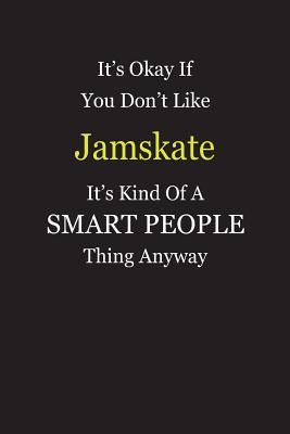 Download It's Okay If You Don't Like Jamskate It's Kind Of A Smart People Thing Anyway: Blank Lined Notebook Journal Gift Idea - Smartiyay Publishing | ePub