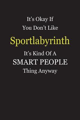 Read It's Okay If You Don't Like Sportlabyrinth It's Kind Of A Smart People Thing Anyway: Blank Lined Notebook Journal Gift Idea - Smartiyay Publishing file in PDF