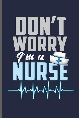 Read online Don't Worry I'm a Nurse: Nurse Rescue RD EMT CNA notebooks gift (6x9) Lined notebook to write in - Jack Dirk | ePub