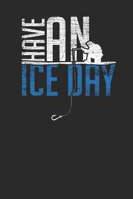 Read online Have An Ice Day: Ice Fishing Notebook, Blank Lined (6 x 9 - 120 pages) Sports And Recreations Themed Notebook for Daily Journal, Diary, and Gift - Ice Fishing Publishing file in ePub