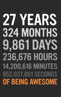 Read online 27 Years: 27th Birthday Gift 27 Twenty Seven Years Old, Months, Days, Hours, Minutes, Seconds of Being Awesome! Anniversary Bday Notebook Journal & Planner Gift! - Years Years file in ePub