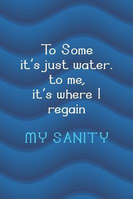 Download To Some It's Just Water. To Me, It's Where I Regain My Sanity: Blank Lined Notebook Journal Diary Composition Notepad 120 Pages 6x9 Paperback ( Beach ) 3 - Ciara Neff | PDF