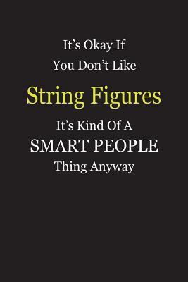 Read online It's Okay If You Don't Like String Figures It's Kind Of A Smart People Thing Anyway: Blank Lined Notebook Journal Gift Idea - Smartiyay Publishing | ePub