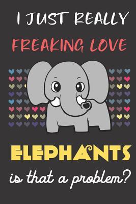 Download I Just Really Freaking Love Elephants. Is That A Problem?: Cute Animal Notebook and Journal. For Girls and Boys of All Ages. Perfect For Drawing, Journaling Sketching and Crayon Coloring - Janice H. McKlansky Publishing | ePub