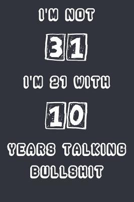 Read I'm Not 31 I'm 21 With 10 Years Experience Talking Bullshit: Blank Lined Notebook Journal Gag Gift - Old Fart Publishing | PDF