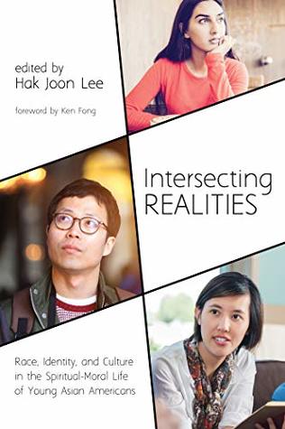 Download Intersecting Realities: Race, Identity, and Culture in the Spiritual-Moral Life of Young Asian Americans - Hak Joon Lee file in ePub
