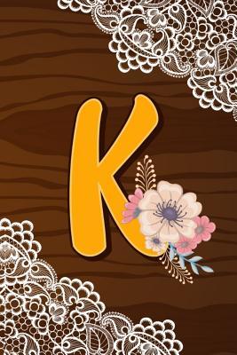 Read online K: Letter K Monogram Rustic Country Lace & Wood Flowers Notebook & Journal - Dream Darling Journals file in PDF