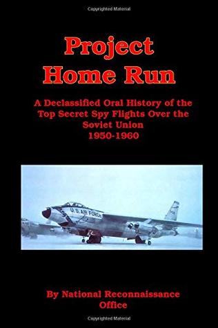 Read Project Home Run: A Declassified Oral History of the Top Secret Spy Flights Over the Soviet Union 1950-1960 - National Reconnaissance Office file in ePub