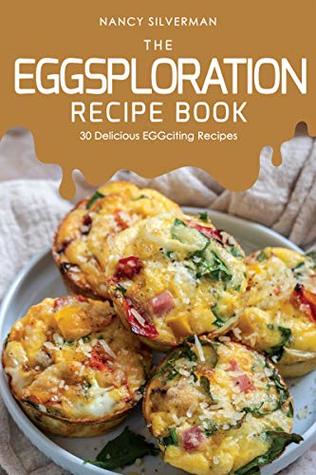 Read The EGGsploration Recipe Book: 30 Delicious EGGciting Recipes - Nancy Silverman file in ePub