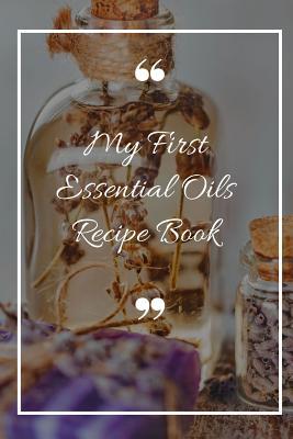 Download My First Essential Oils Recipe Book: Aromatherapy Organizer For Beginners - My Tincture - Spiritual Awakening Portal Books | PDF