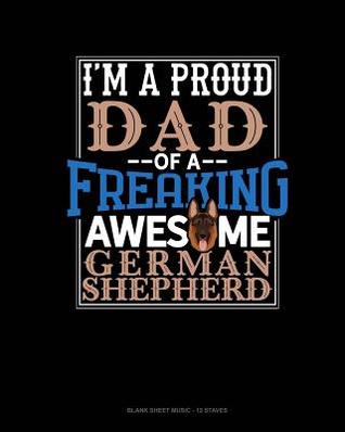 Read I Am A Proud Dad Of A Freaking Awesome German Shepherd: Blank Sheet Music - 12 Staves -  file in PDF
