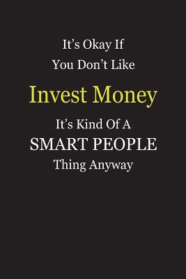 Read It's Okay If You Don't Like Invest Money It's Kind Of A Smart People Thing Anyway: Blank Lined Notebook Journal Gift Idea - Smartiyay Publishing | ePub
