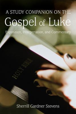 Read A Study Companion on the Gospel of Luke: Exposition, Interpretation, and Commentary - Sherrill Gardner Stevens | PDF