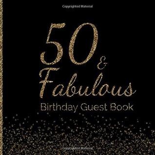 Read online 50 & Fabulous Birthday Guest Book: 50th - Fiftieth Keepsake Memento Gift Book For Family Friends To Write In With Messages Good Wishes And Comments Gold and Black Sign In Notebook - Lulu Guest Books file in PDF