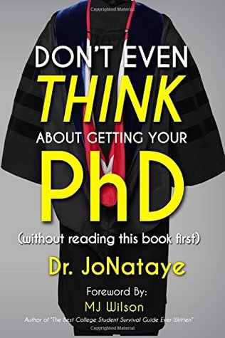 Read online Don't Even Think About Getting Your PhD Without Reading This Book First - Dr. JoNataye Prather | ePub