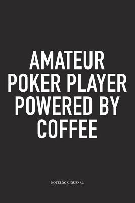 Read Amateur Poker Player Powered By Coffee: A 6x9 Inch Softcover Matte Blank Diary Notebook With 120 Lined Pages For Card Game Lovers - Anteup Poker Player Journals file in PDF